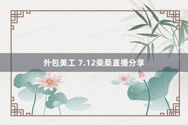 外包美工 7.12柴桑直播分享