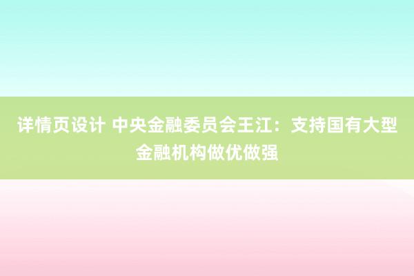 详情页设计 中央金融委员会王江：支持国有大型金融机构做优做强